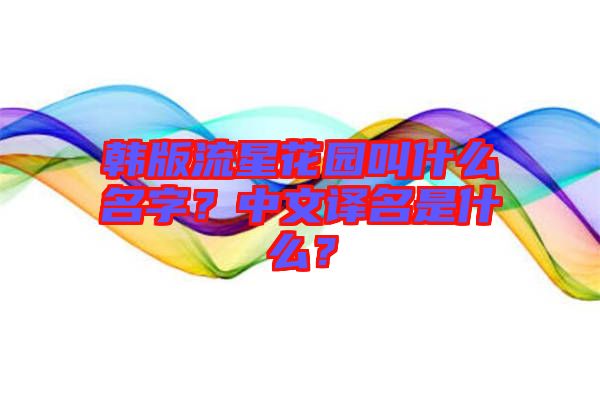 韓版流星花園叫什么名字？中文譯名是什么？