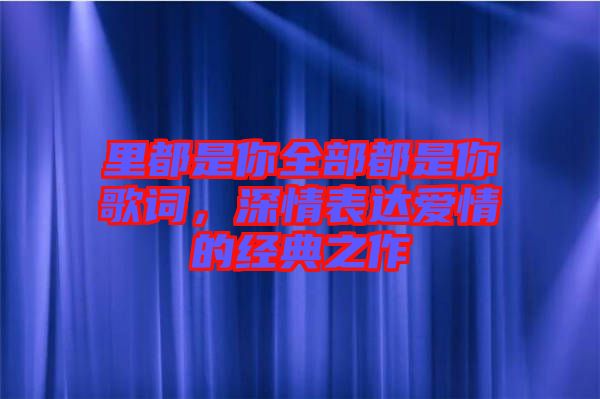 里都是你全部都是你歌詞，深情表達(dá)愛(ài)情的經(jīng)典之作