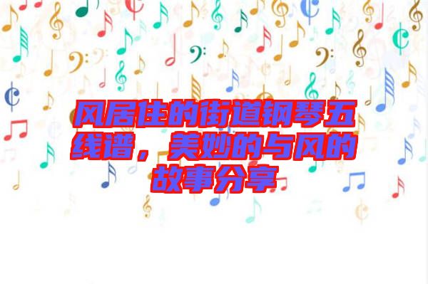 風(fēng)居住的街道鋼琴五線(xiàn)譜，美妙的與風(fēng)的故事分享