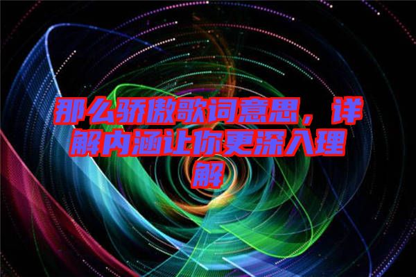 那么驕傲歌詞意思，詳解內(nèi)涵讓你更深入理解