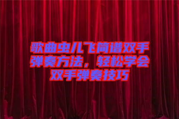 歌曲蟲兒飛簡譜雙手彈奏方法，輕松學(xué)會雙手彈奏技巧