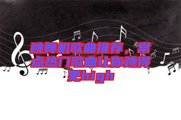 跳舞機歌曲推薦，常點熱門歌曲讓你跳得更high