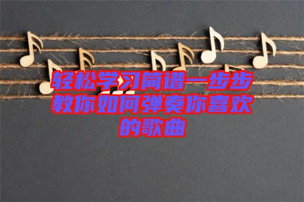 輕松學(xué)習(xí)簡譜一步步教你如何彈奏你喜歡的歌曲