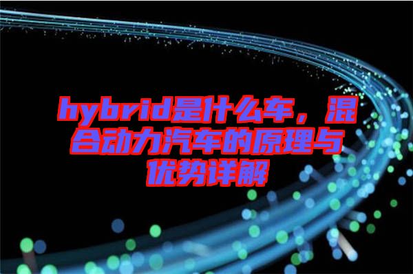 hybrid是什么車，混合動力汽車的原理與優(yōu)勢詳解