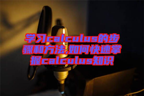 學(xué)習calculus的步驟和方法,如何快速掌握calculus知識