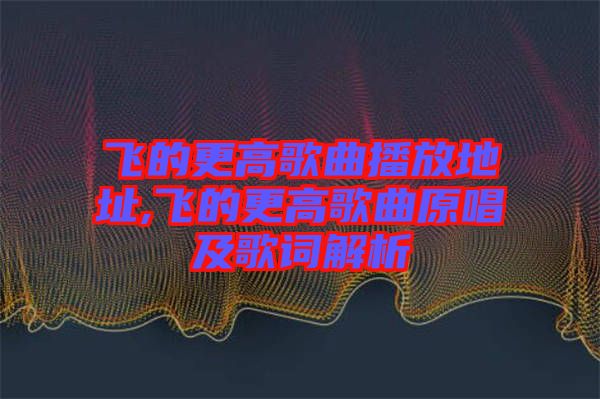 飛的更高歌曲播放地址,飛的更高歌曲原唱及歌詞解析