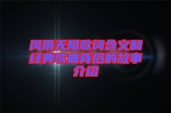 風雨無阻歌詞含義和經(jīng)典歌曲背后的故事介紹