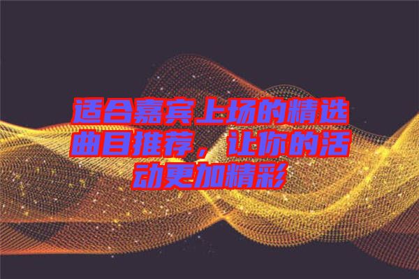 適合嘉賓上場的精選曲目推薦，讓你的活動(dòng)更加精彩