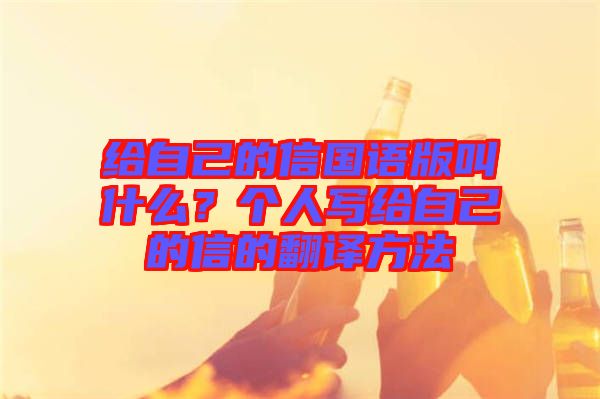 給自己的信國語版叫什么？個(gè)人寫給自己的信的翻譯方法