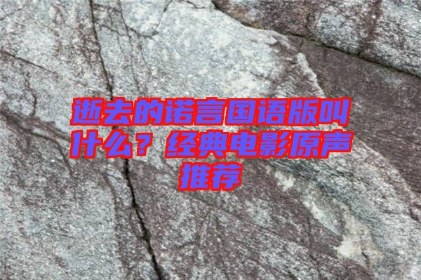 逝去的諾言國語版叫什么？經(jīng)典電影原聲推薦