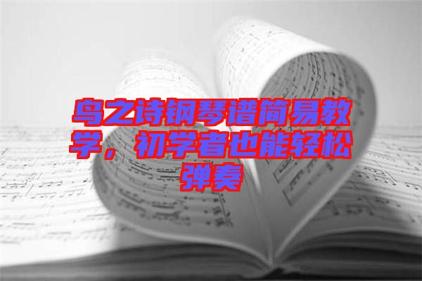 鳥(niǎo)之詩(shī)鋼琴譜簡(jiǎn)易教學(xué)，初學(xué)者也能輕松彈奏