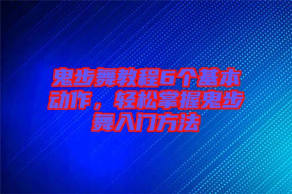 鬼步舞教程6個基本動作，輕松掌握鬼步舞入門方法