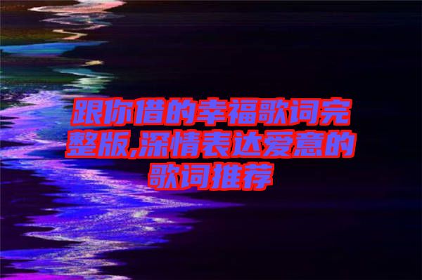 跟你借的幸福歌詞完整版,深情表達愛意的歌詞推薦