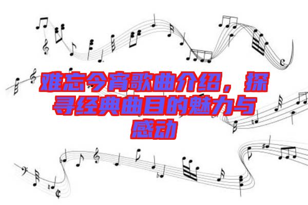 難忘今宵歌曲介紹，探尋經(jīng)典曲目的魅力與感動