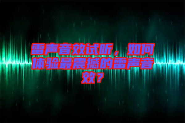 雷聲音效試聽，如何體驗最震撼的雷聲音效？