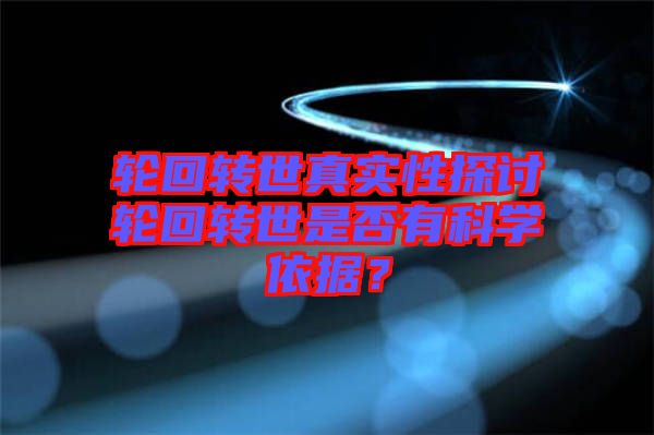 輪回轉世真實性探討輪回轉世是否有科學依據？