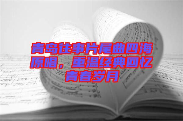 青島往事片尾曲四海原唱，重溫經(jīng)典回憶青春歲月