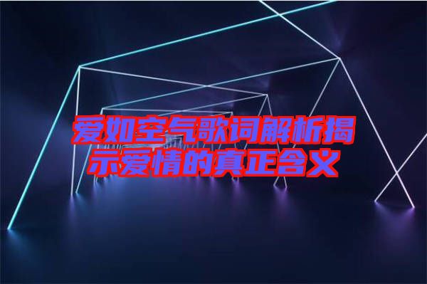 愛(ài)如空氣歌詞解析揭示愛(ài)情的真正含義