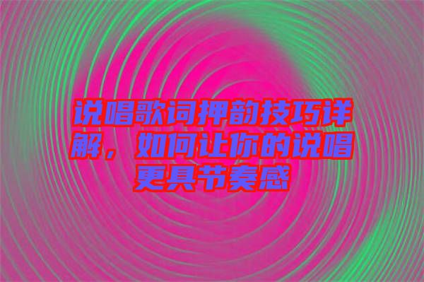 說唱歌詞押韻技巧詳解，如何讓你的說唱更具節(jié)奏感