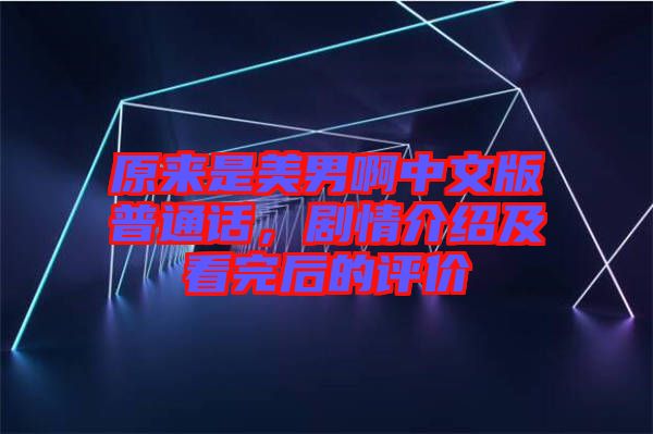 原來是美男啊中文版普通話，劇情介紹及看完后的評價