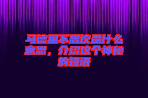 馬德里不思議是什么意思，介紹這個神秘的短語