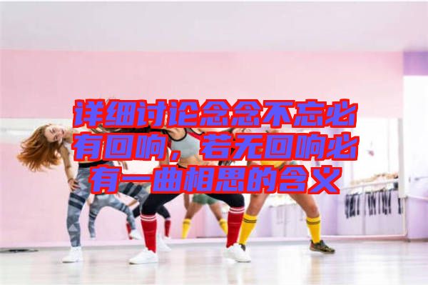 詳細(xì)討論念念不忘必有回響，若無回響必有一曲相思的含義