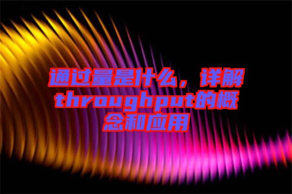 通過量是什么，詳解throughput的概念和應(yīng)用