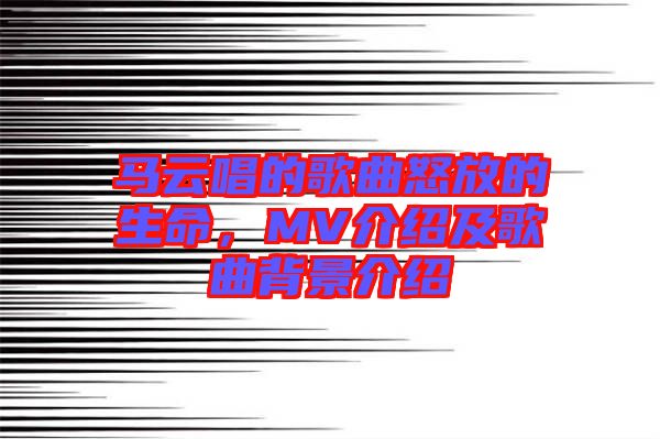 馬云唱的歌曲怒放的生命，MV介紹及歌曲背景介紹