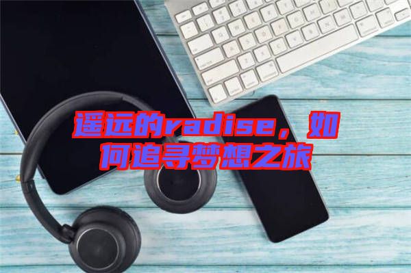 遙遠(yuǎn)的radise，如何追尋夢想之旅