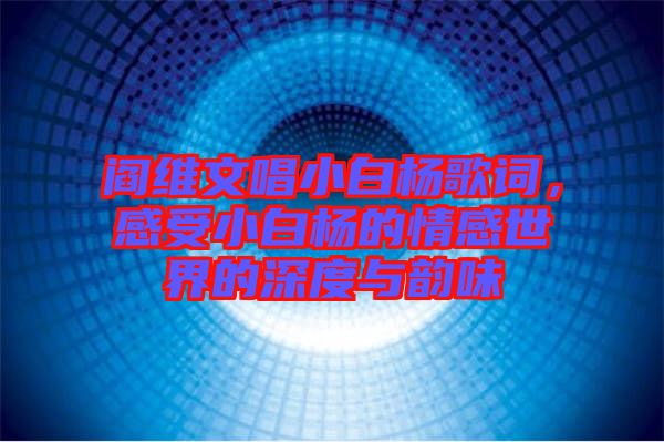 閻維文唱小白楊歌詞，感受小白楊的情感世界的深度與韻味