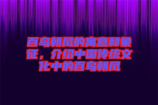 百鳥朝鳳的寓意和象征，介紹中國傳統(tǒng)文化中的百鳥朝鳳