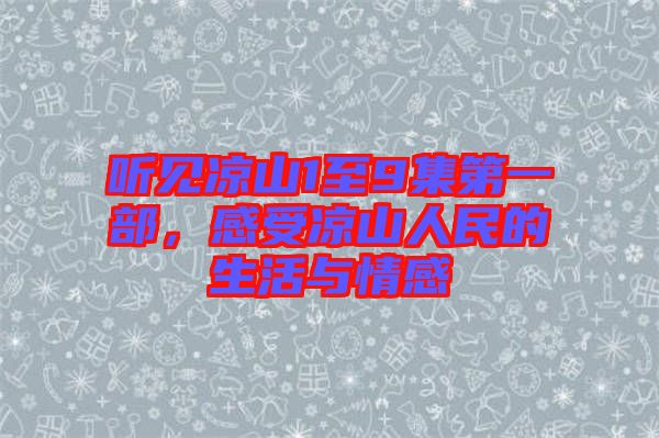 聽見涼山1至9集第一部，感受涼山人民的生活與情感