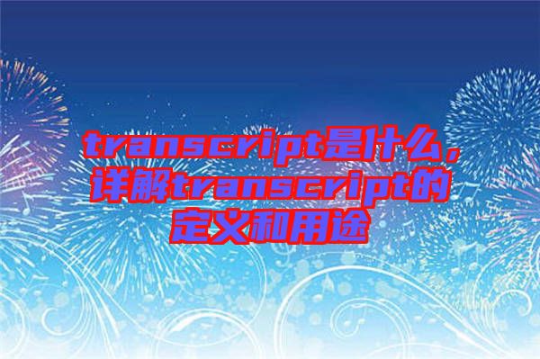 transcript是什么，詳解transcript的定義和用途