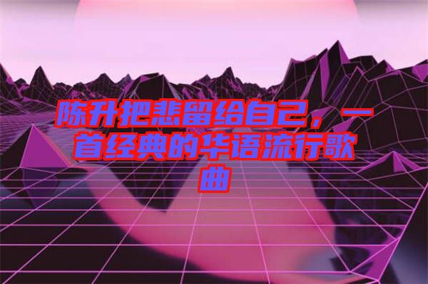 陳升把悲留給自己，一首經(jīng)典的華語流行歌曲