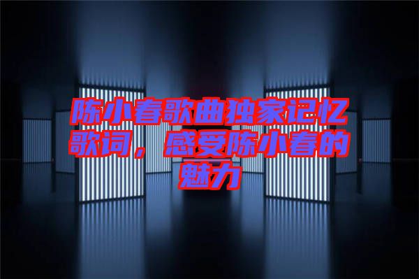 陳小春歌曲獨(dú)家記憶歌詞，感受陳小春的魅力